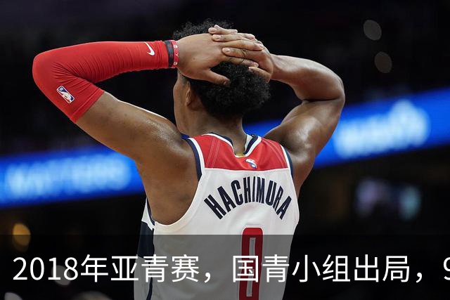 2018年亚青赛，国青小组出局，99年龄队三年半九次换帅，太奇葩！